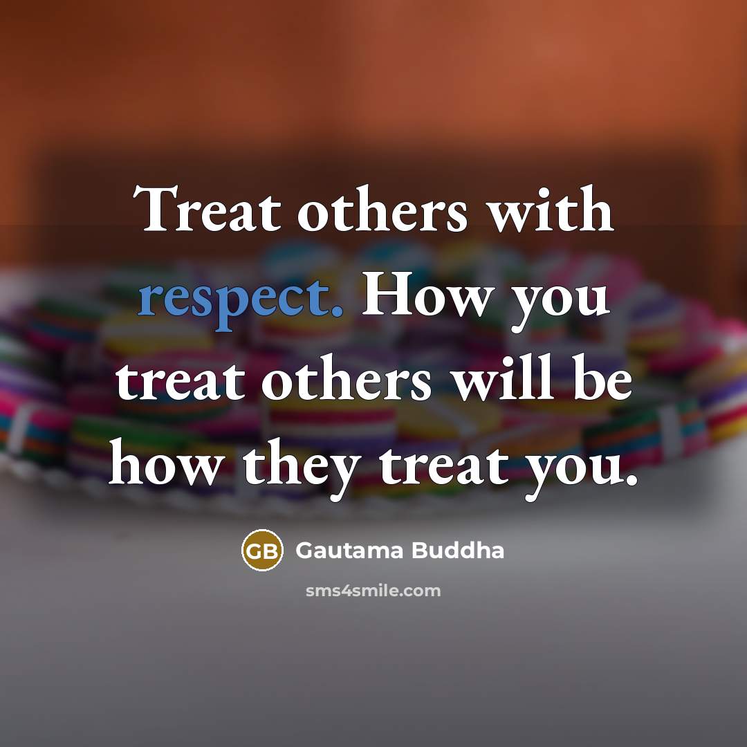 “Treat others with respect. How you treat others will be…” quote by Gautama Buddha