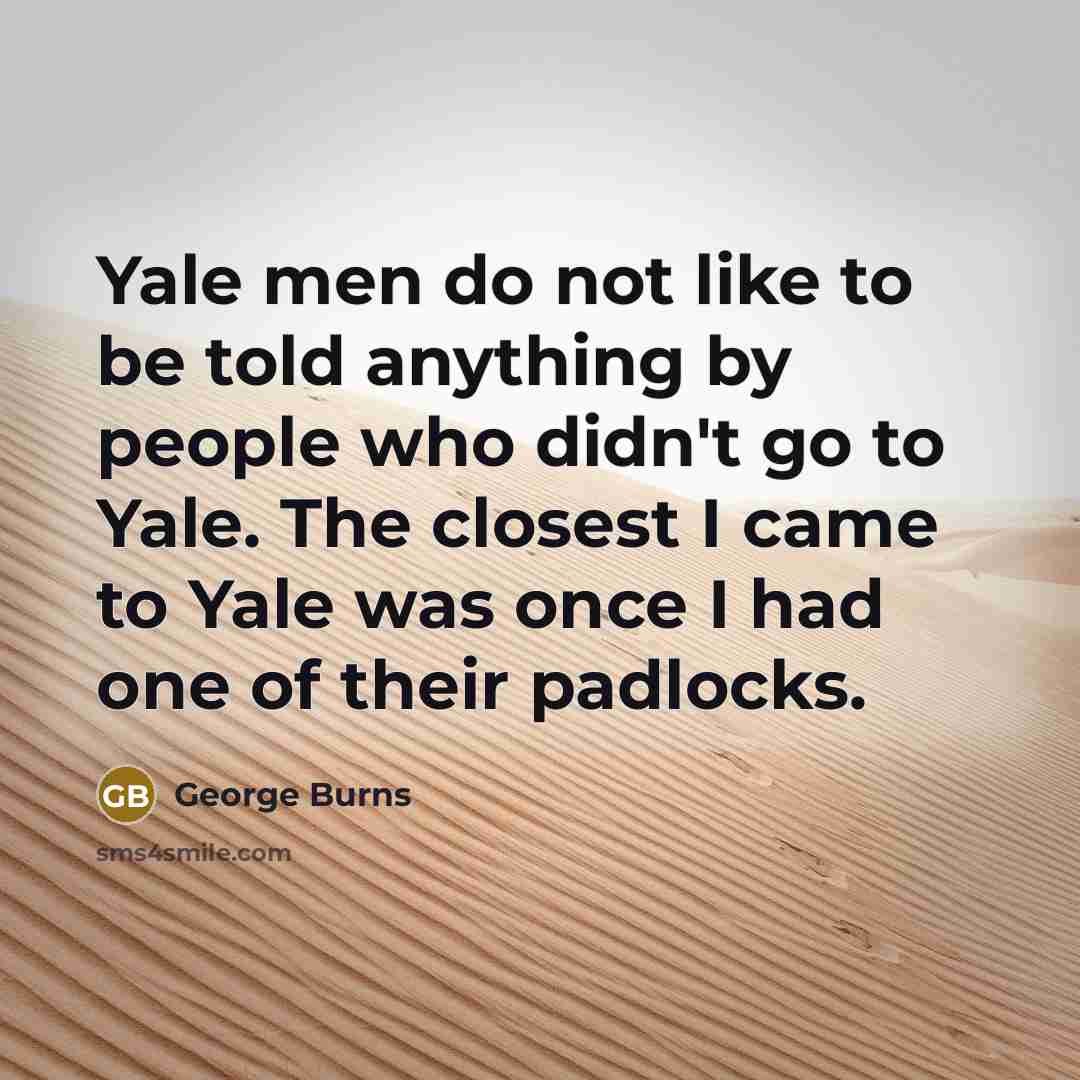 “Yale men do not like to be told anything by…” quote by George Burns