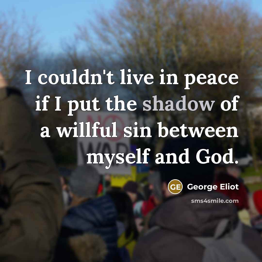 “I couldn't live in peace if I put the shadow…” quote by George Eliot