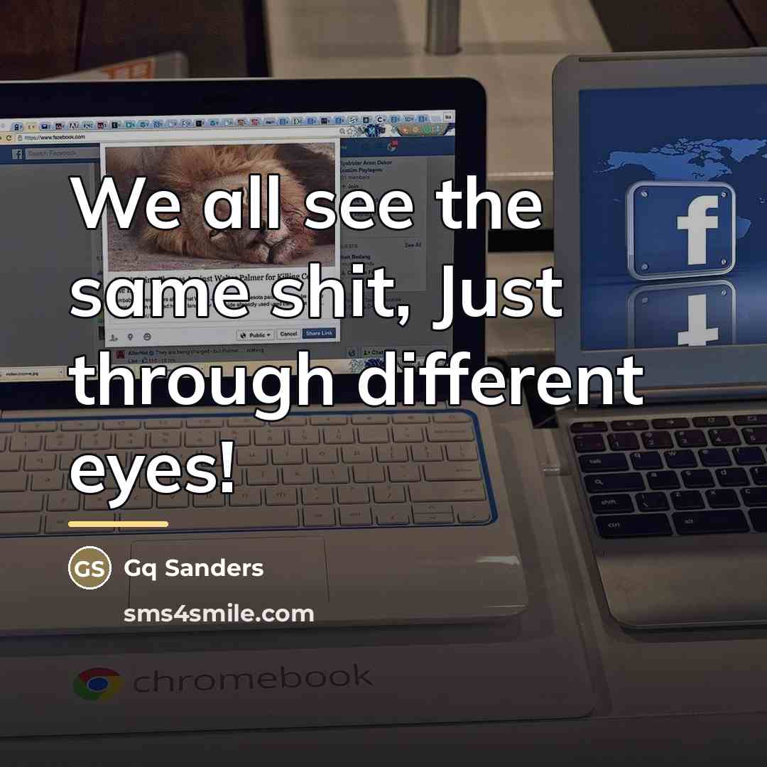 “We all see the same shit, Just through different eyes!…” quote by Gq Sanders