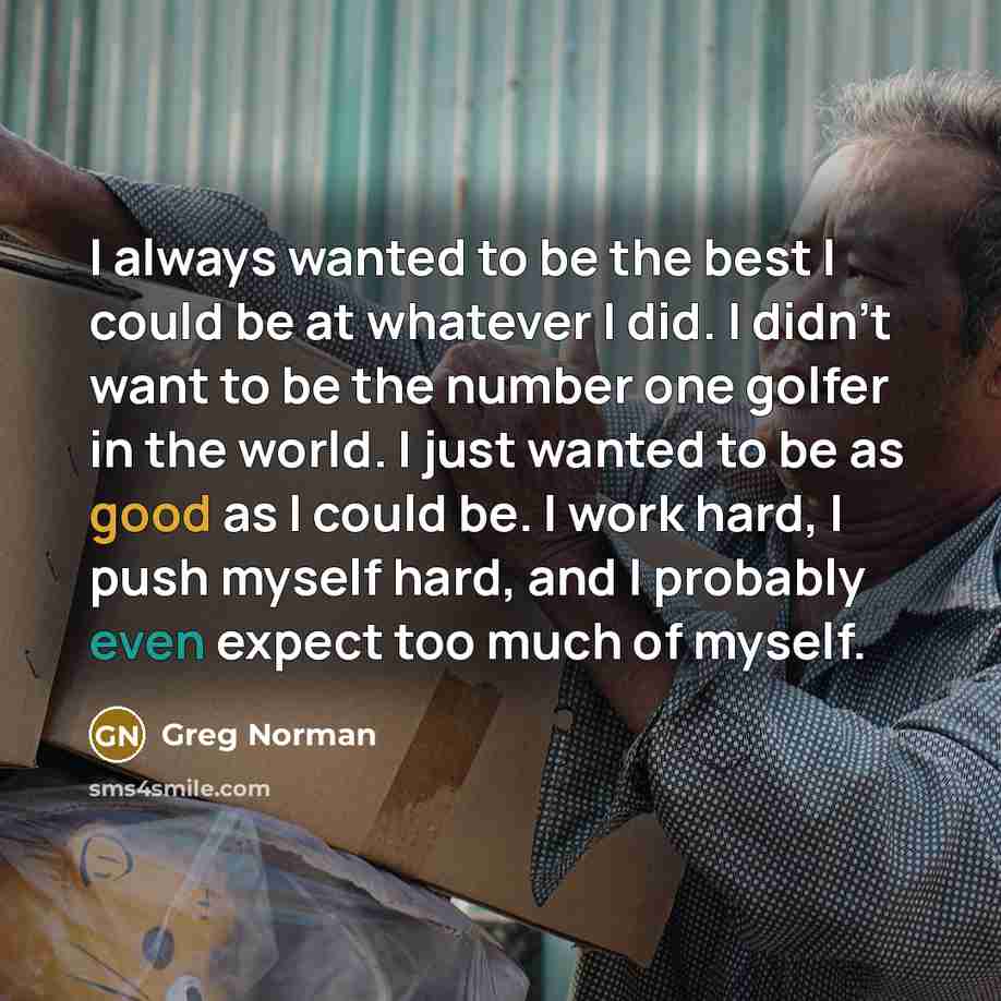 “I always wanted to be the best I could be…” quote by Greg Norman