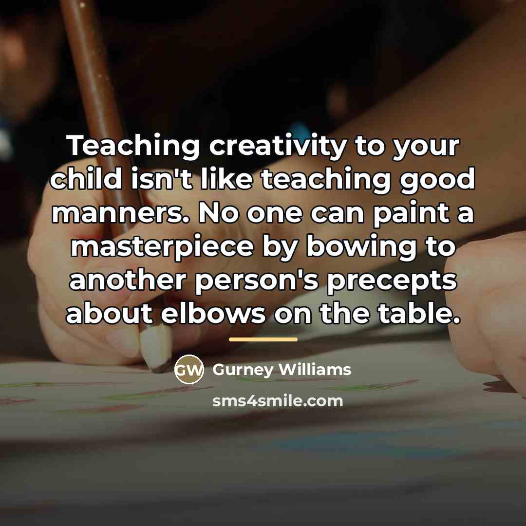 “Teaching creativity to your child isn't like teaching good manners.…” quote by Gurney Williams