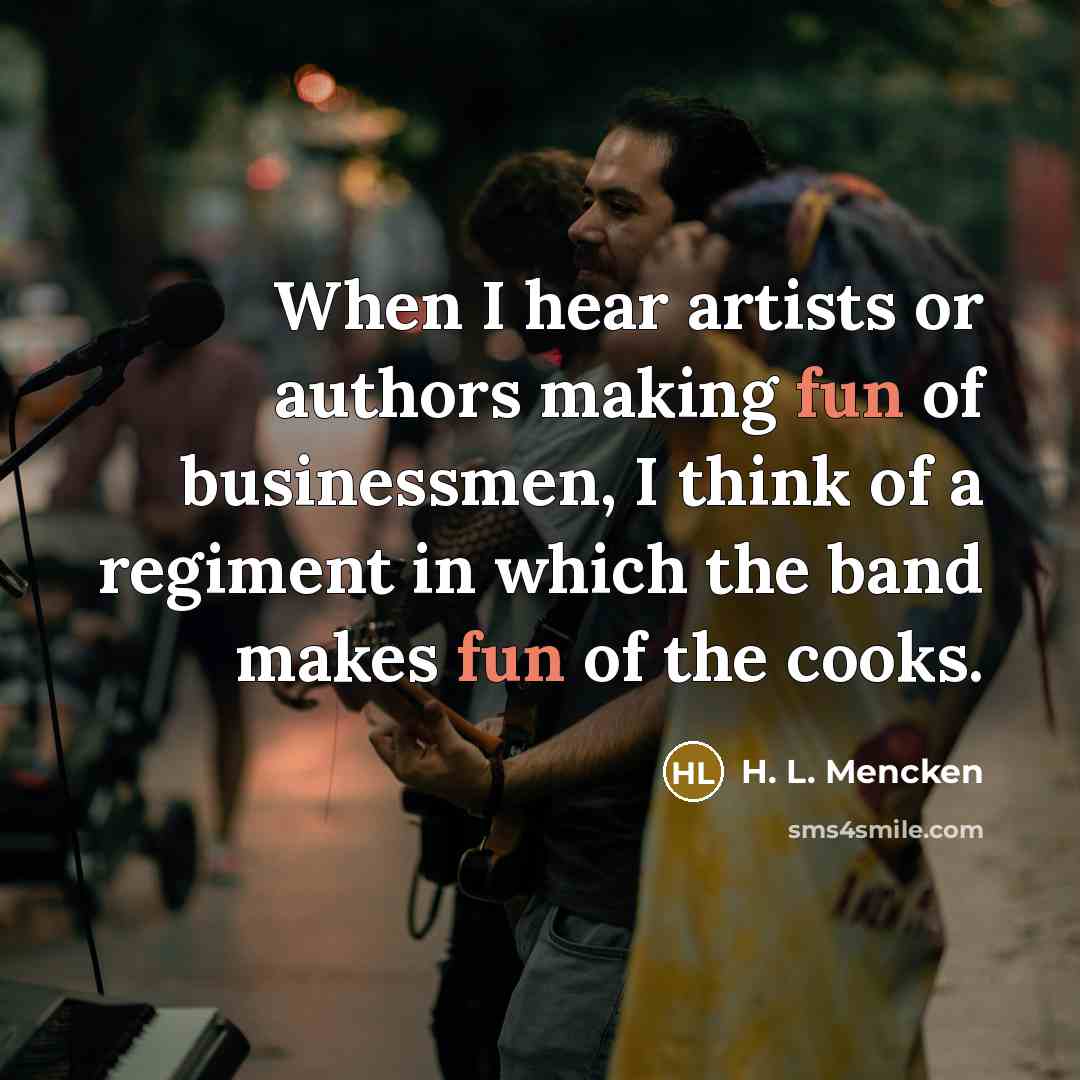 “When I hear artists or authors making fun of businessmen,…” quote by H. L. Mencken