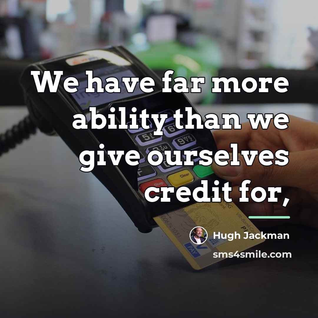 “We have far more ability than we give ourselves credit…” quote by Hugh Jackman