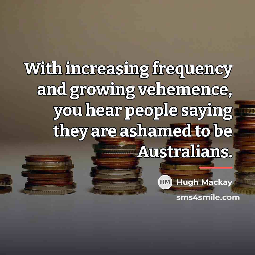 “With increasing frequency and growing vehemence, you hear people saying…” quote by Hugh Mackay