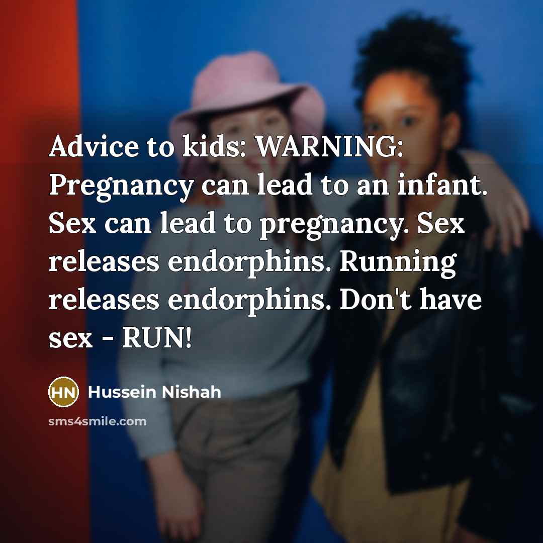 “Advice to kids: WARNING: Pregnancy can lead to an infant.…” quote by Hussein Nishah