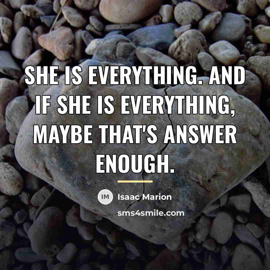 “She is everything. And if she is everything, maybe that's…” quote by Isaac Marion