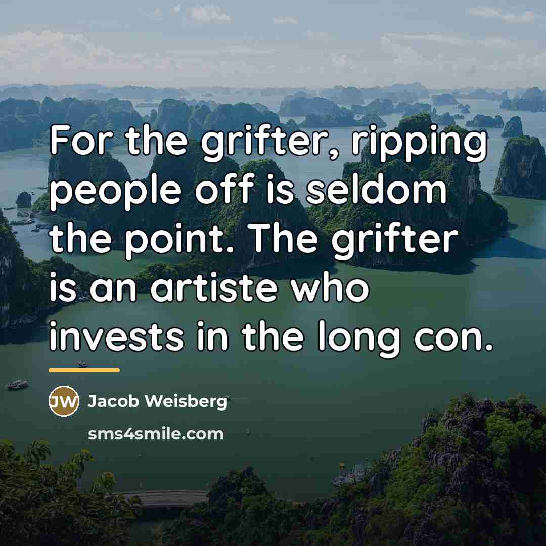 “For the grifter, ripping people off is seldom the point.…” quote by Jacob Weisberg
