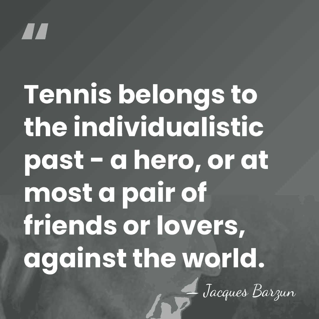 Tennis belongs to the individualistic past - a hero, or at most&hellip; - Jacques Barzun
