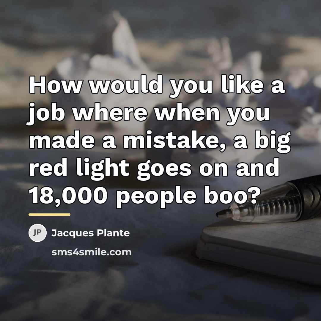 “How would you like a job where when you made…” quote by Jacques Plante
