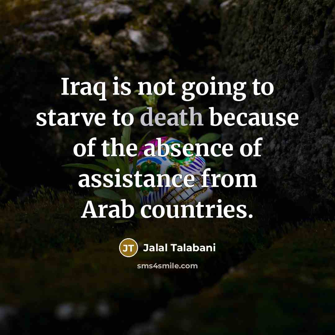 “Iraq is not going to starve to death because of…” quote by Jalal Talabani