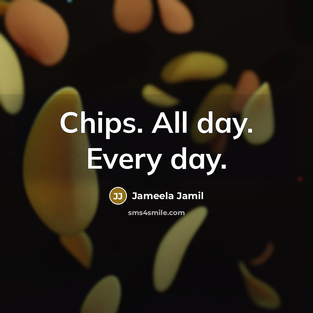 “Chips. All day. Every day.…” quote by Jameela Jamil