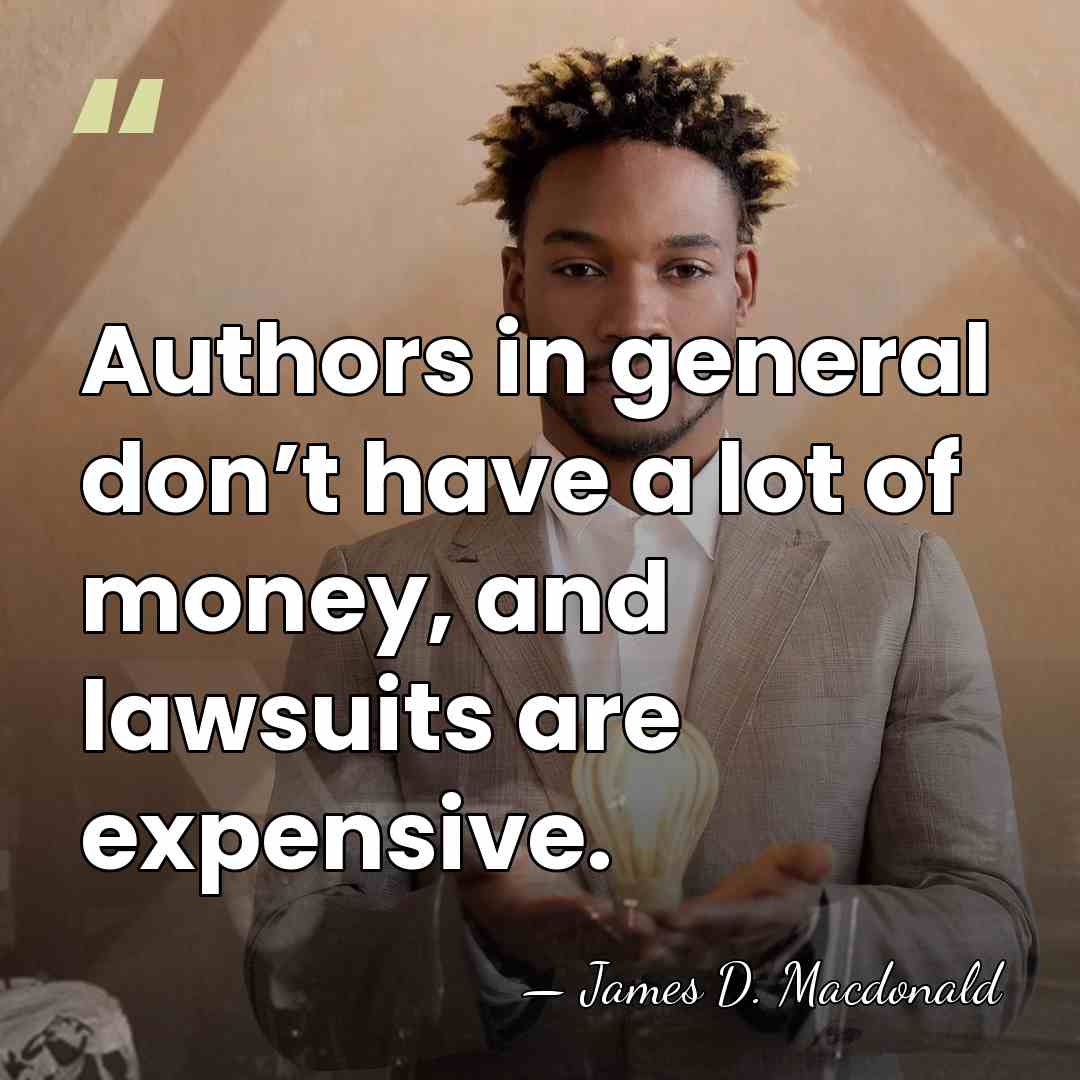 Authors in general don’t have a lot of money, and lawsuits are&hellip; - James D. Macdonald