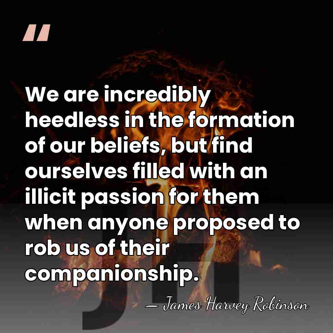 We are incredibly heedless in the formation of our beliefs, but find&hellip; - James Harvey Robinson