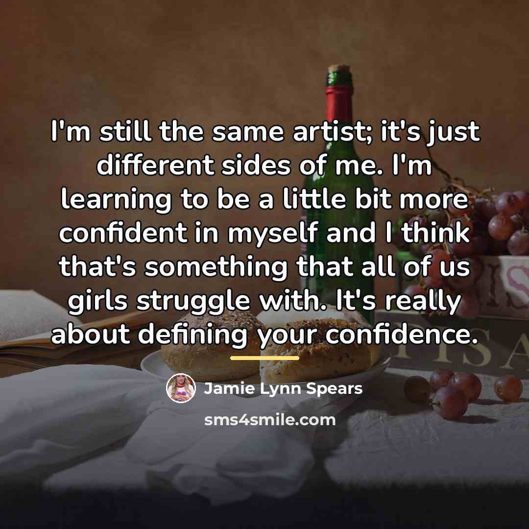 “I'm still the same artist; it's just different sides of…” quote by Jamie Lynn Spears