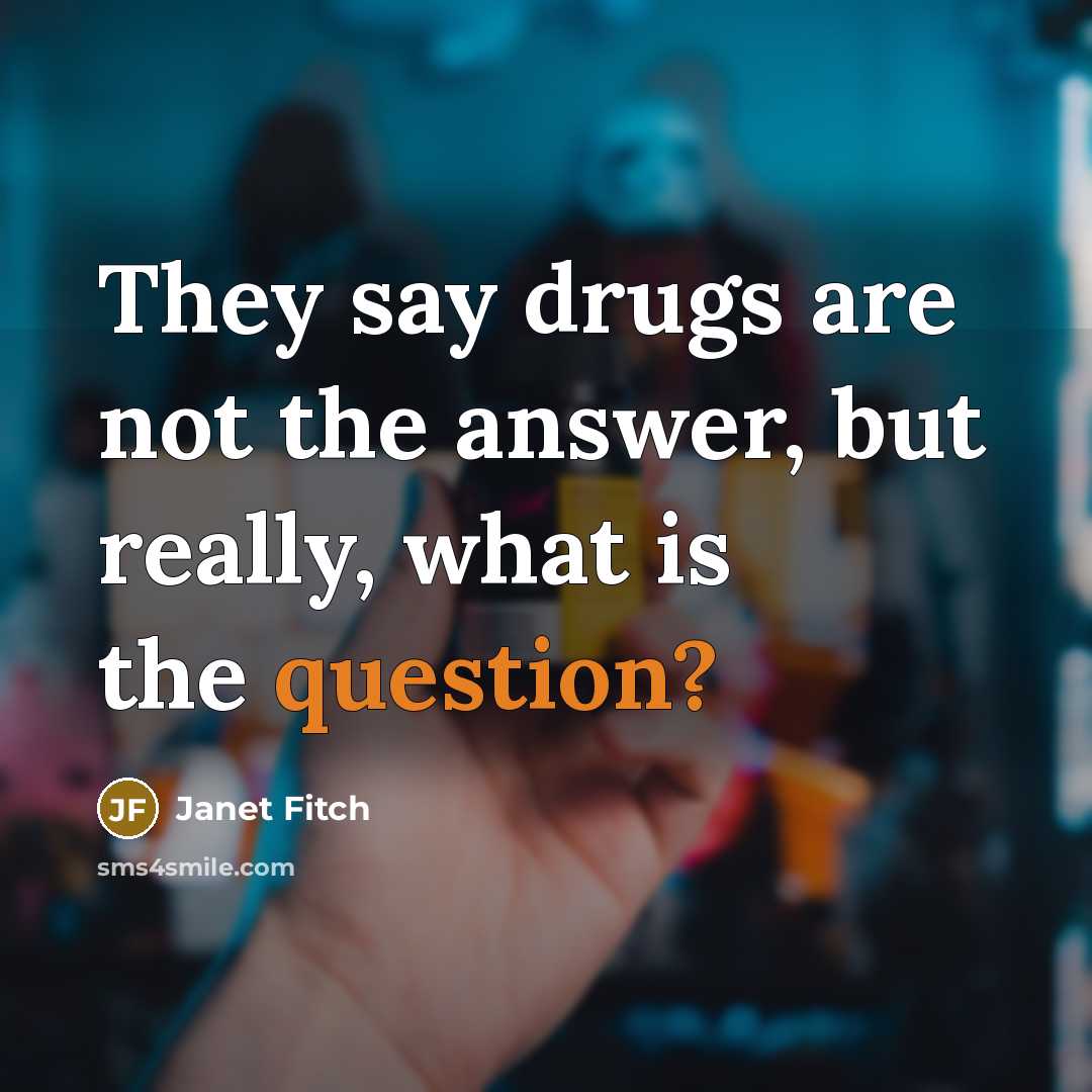 “They say drugs are not the answer, but really, what…” quote by Janet Fitch