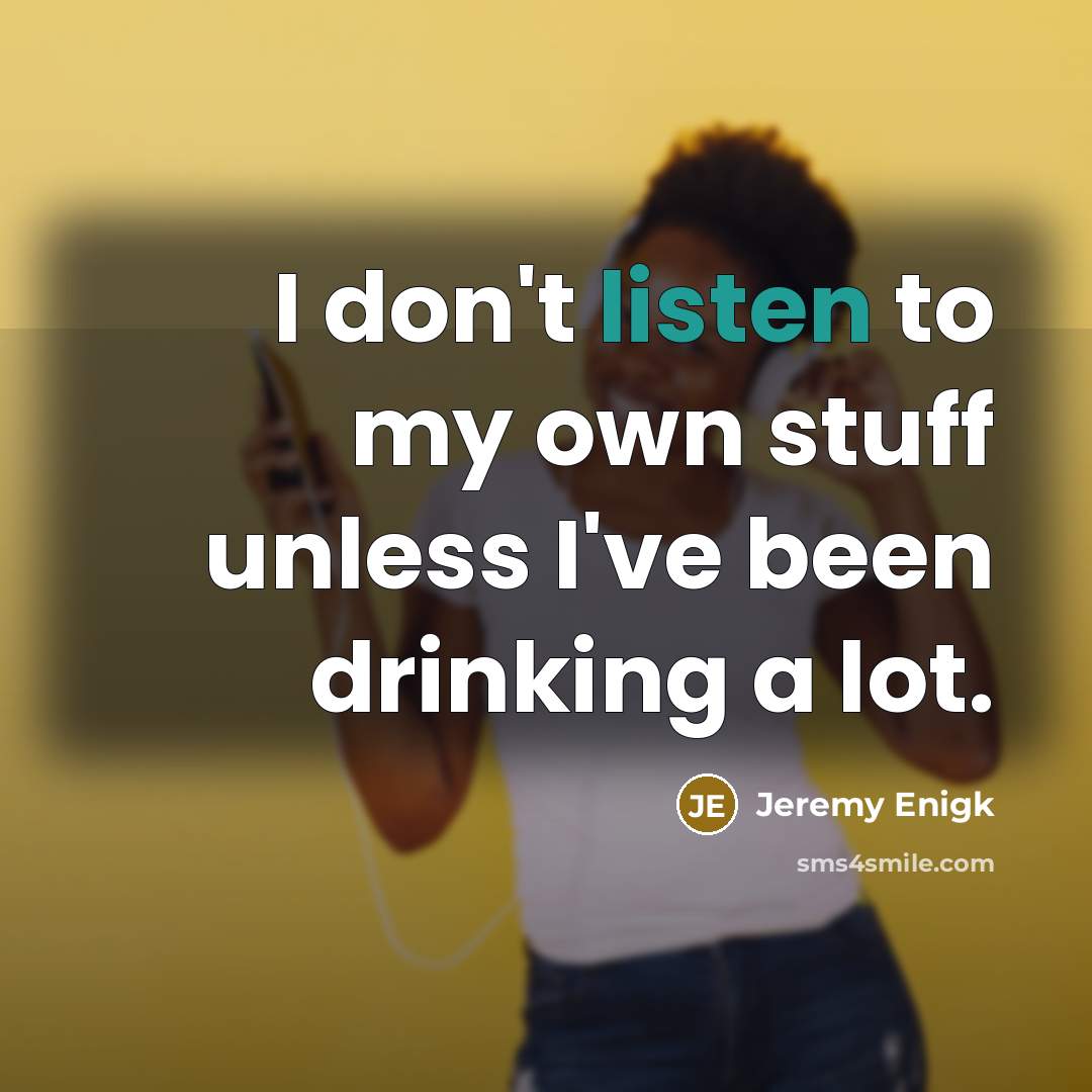 “I don't listen to my own stuff unless I've been…” quote by Jeremy Enigk