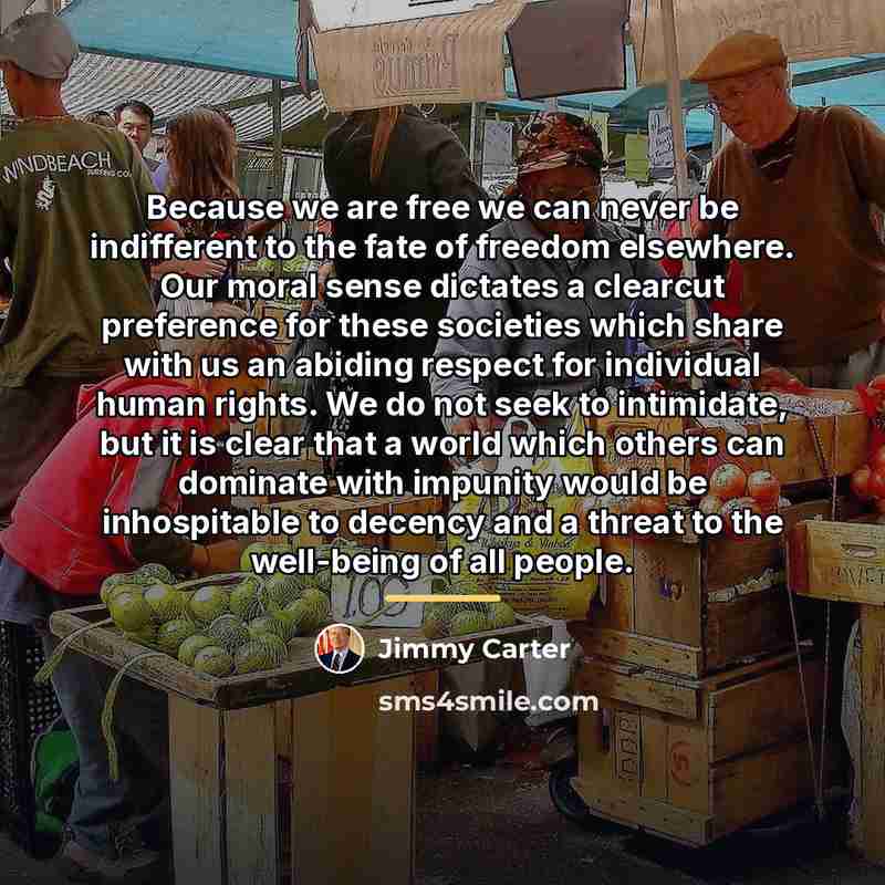 “Because we are free we can never be indifferent to…” quote by Jimmy Carter