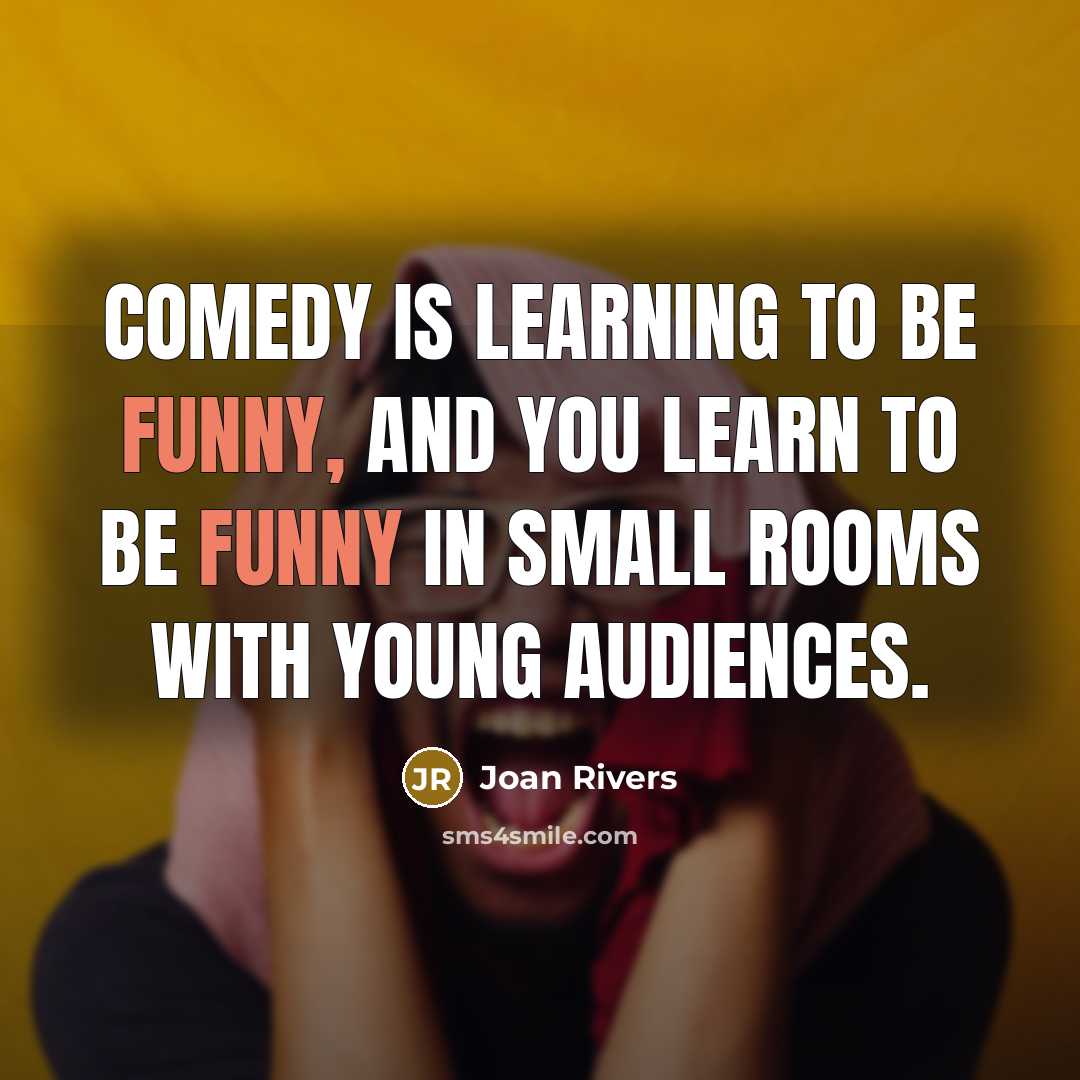 “Comedy is learning to be funny, and you learn to…” quote by Joan Rivers