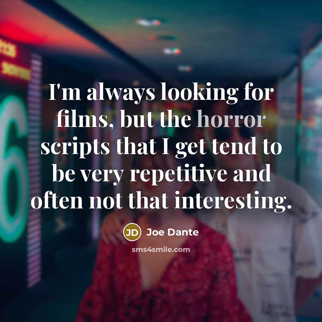 “I'm always looking for films, but the horror scripts that…” quote by Joe Dante