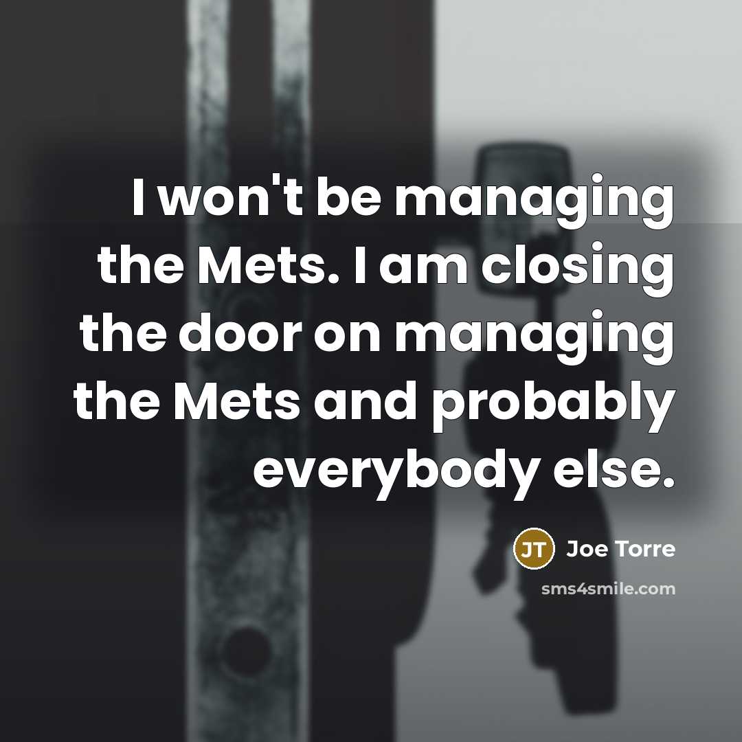 “I won't be managing the Mets. I am closing the…” quote by Joe Torre