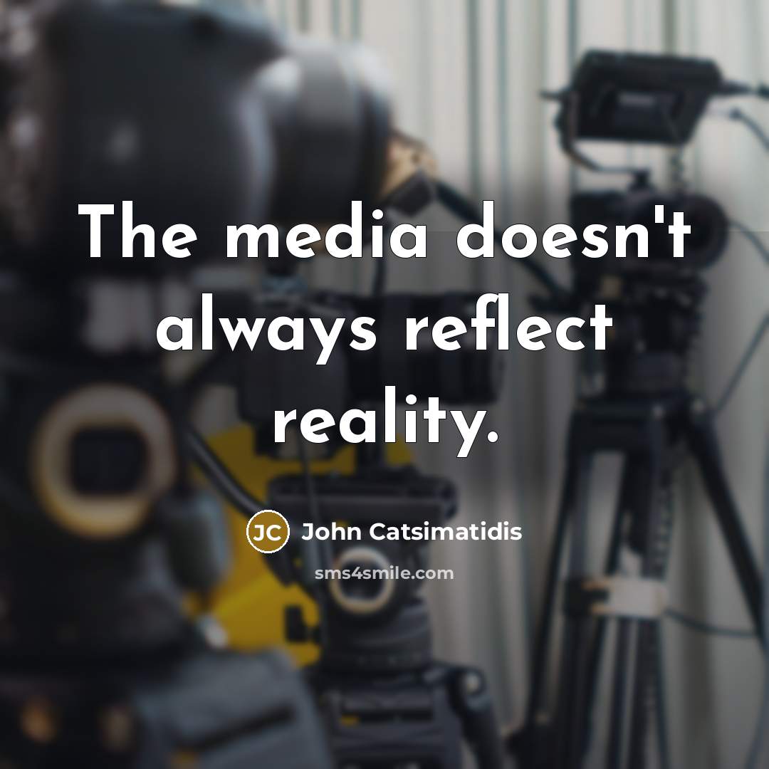 “The media doesn't always reflect reality.…” quote by John Catsimatidis