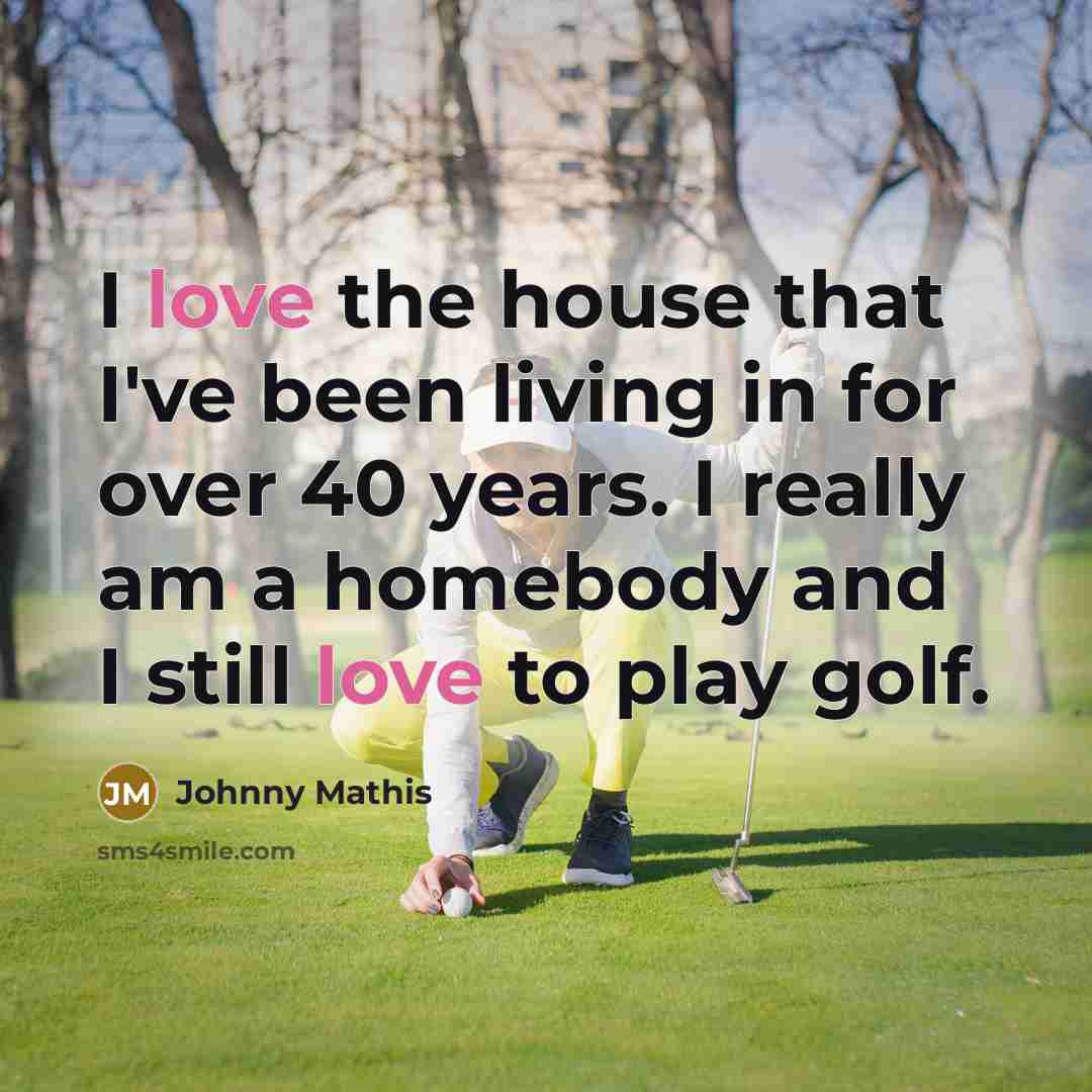 “I love the house that I've been living in for…” quote by Johnny Mathis