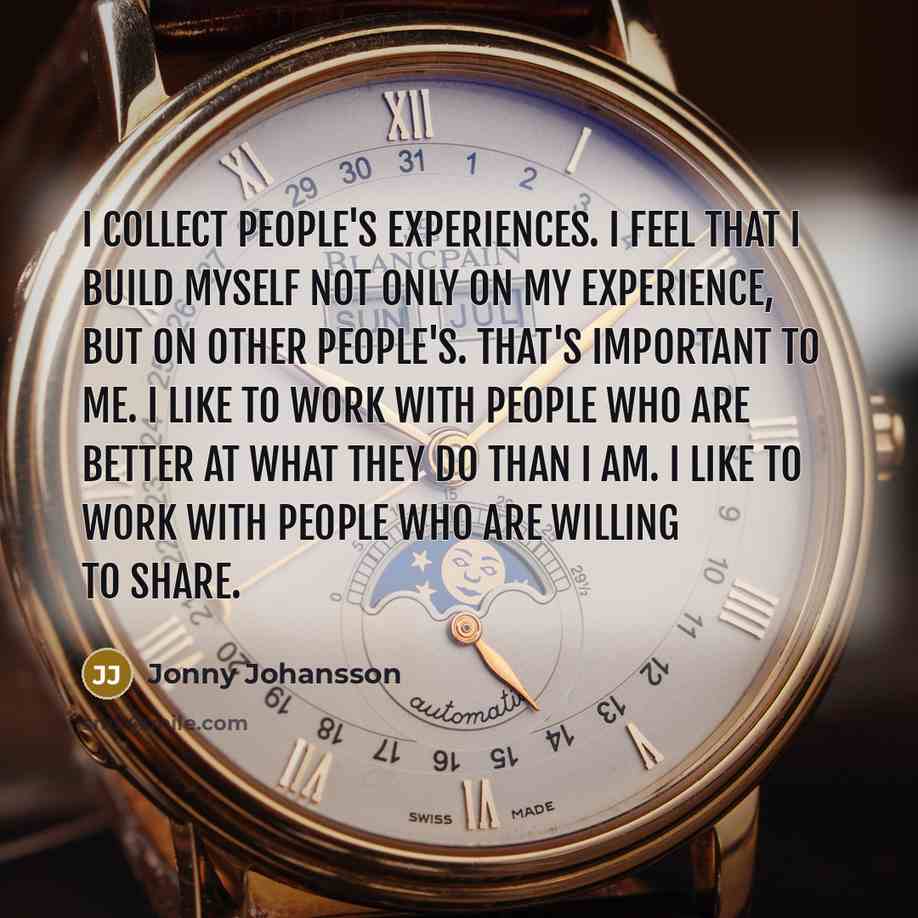 “I collect people's experiences. I feel that I build myself…” quote by Jonny Johansson