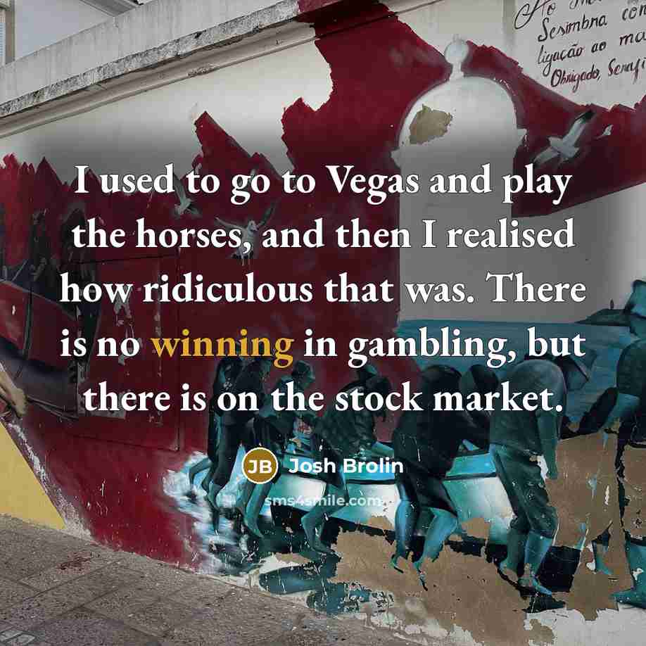 “I used to go to Vegas and play the horses,…” quote by Josh Brolin