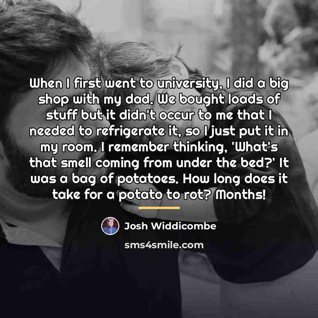 “When I first went to university, I did a big…” quote by Josh Widdicombe