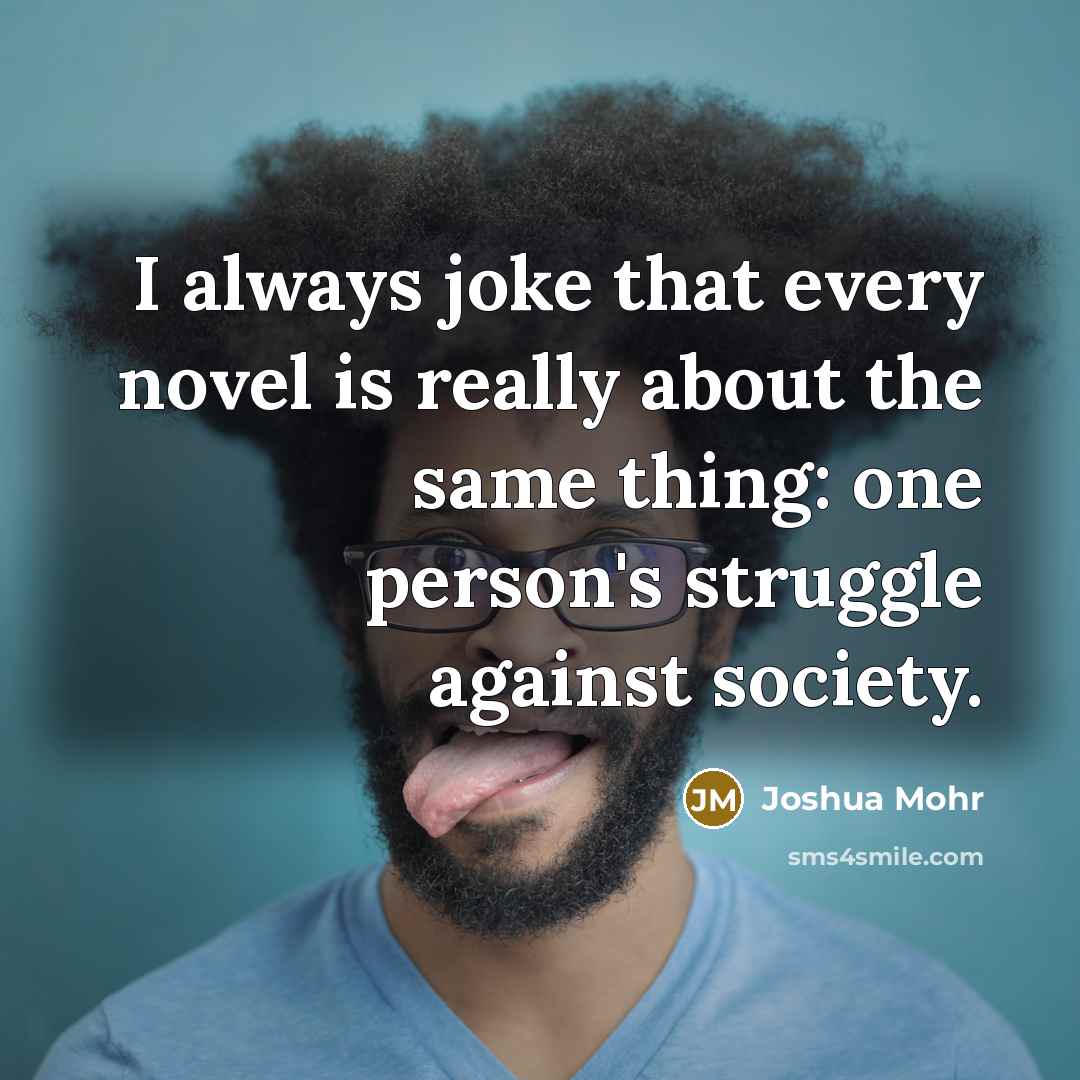 “I always joke that every novel is really about the…” quote by Joshua Mohr