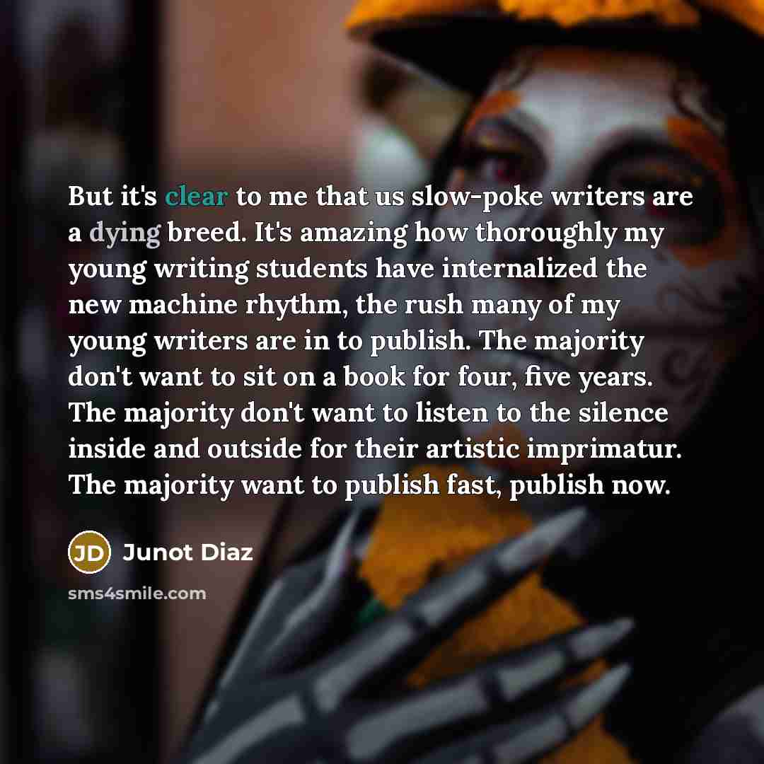 “But it's clear to me that us slow-poke writers are…” quote by Junot Diaz
