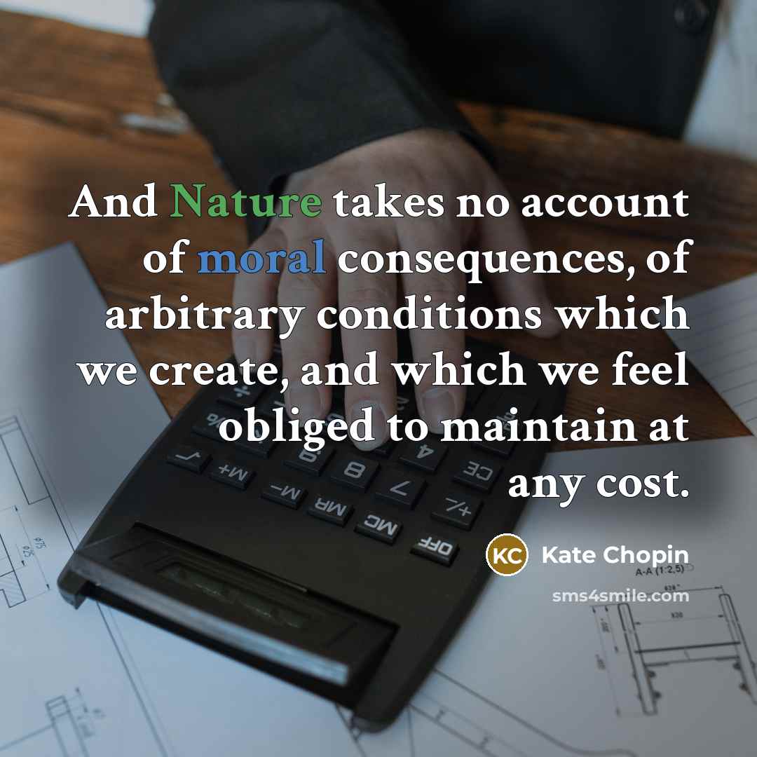“And Nature takes no account of moral consequences, of arbitrary…” quote by Kate Chopin