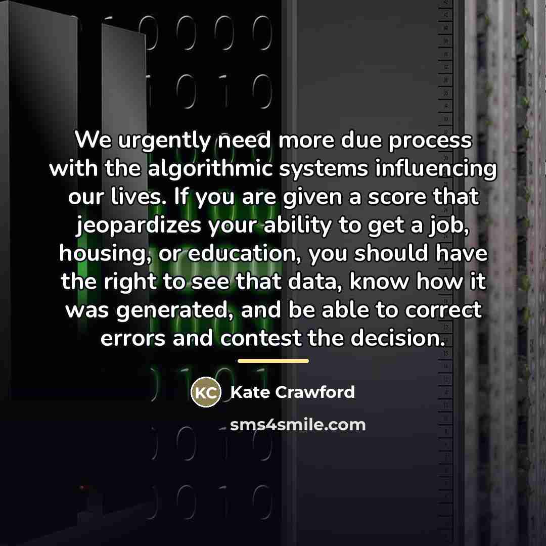 “We urgently need more due process with the algorithmic systems…” quote by Kate Crawford