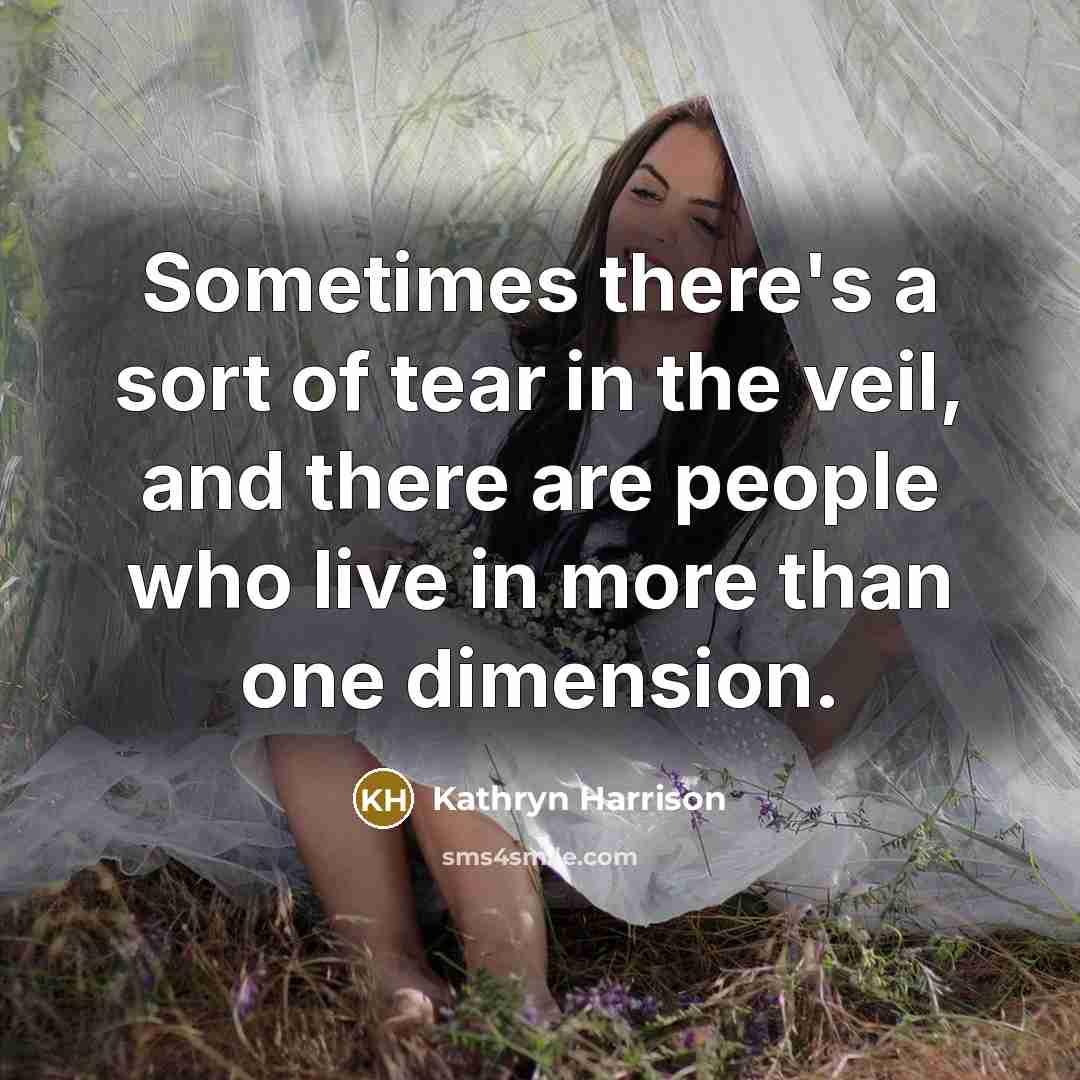 “Sometimes there's a sort of tear in the veil, and…” quote by Kathryn Harrison