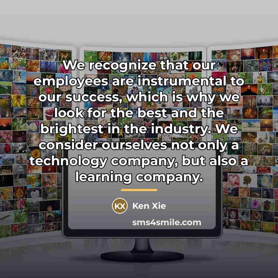 “We recognize that our employees are instrumental to our success,…” quote by Ken Xie