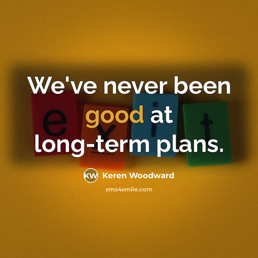 “We've never been good at long-term plans.…” quote by Keren Woodward