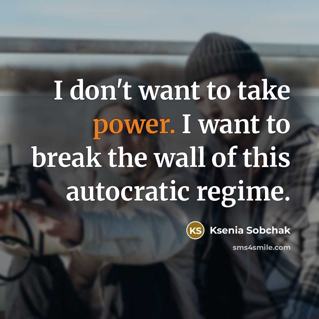 “I don't want to take power. I want to break the wall of this autocratic regime.” quote by Ksenia Sobchak