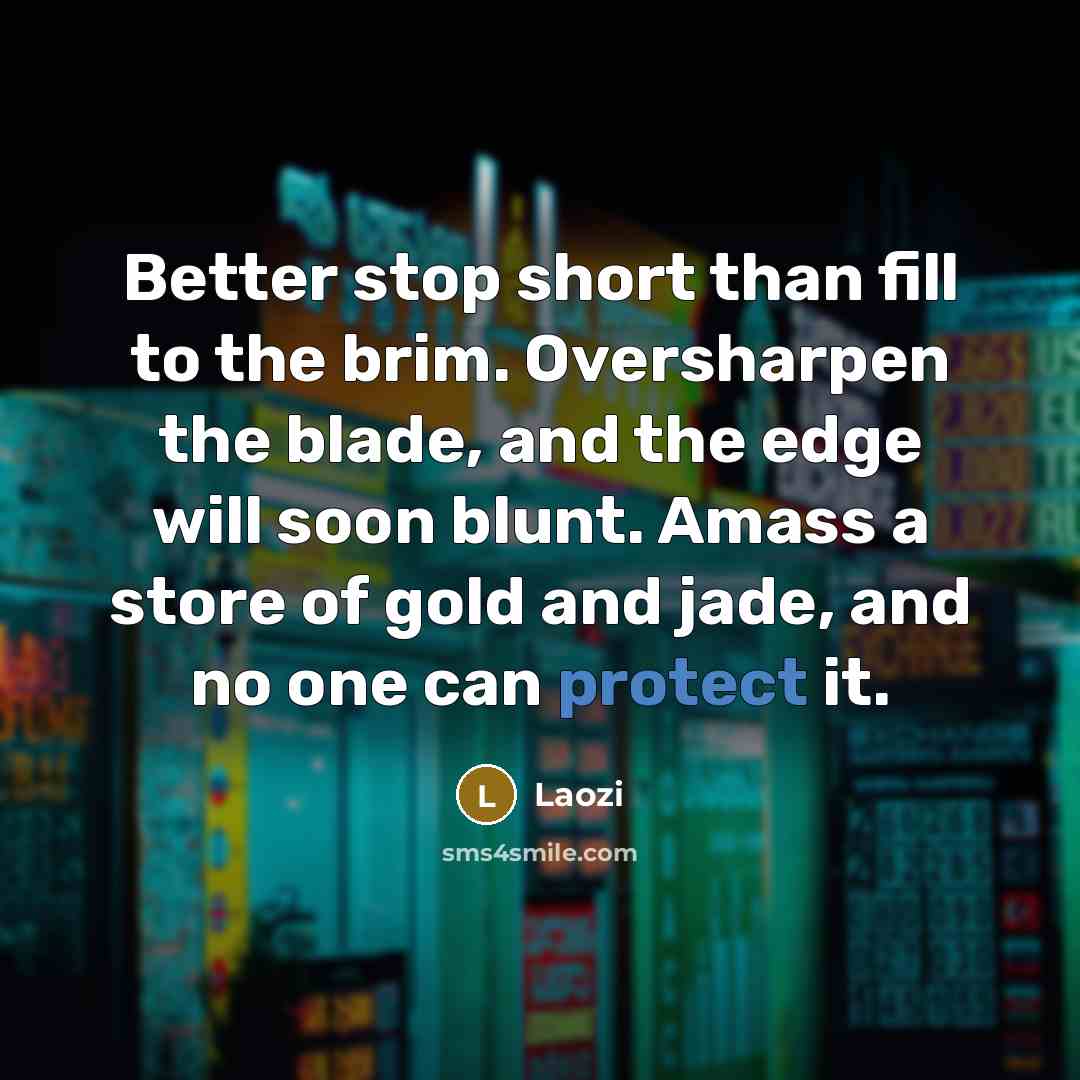 “Better stop short than fill to the brim. Oversharpen the…” quote by Laozi