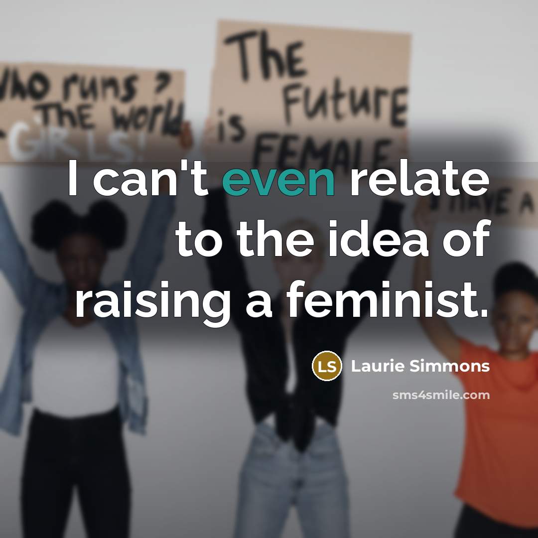 “I can't even relate to the idea of raising a…” quote by Laurie Simmons