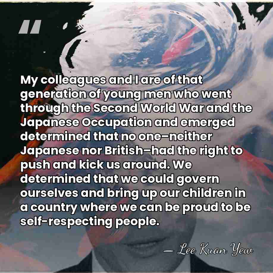 My colleagues and I are of that generation of young men who&hellip; - Lee Kuan Yew