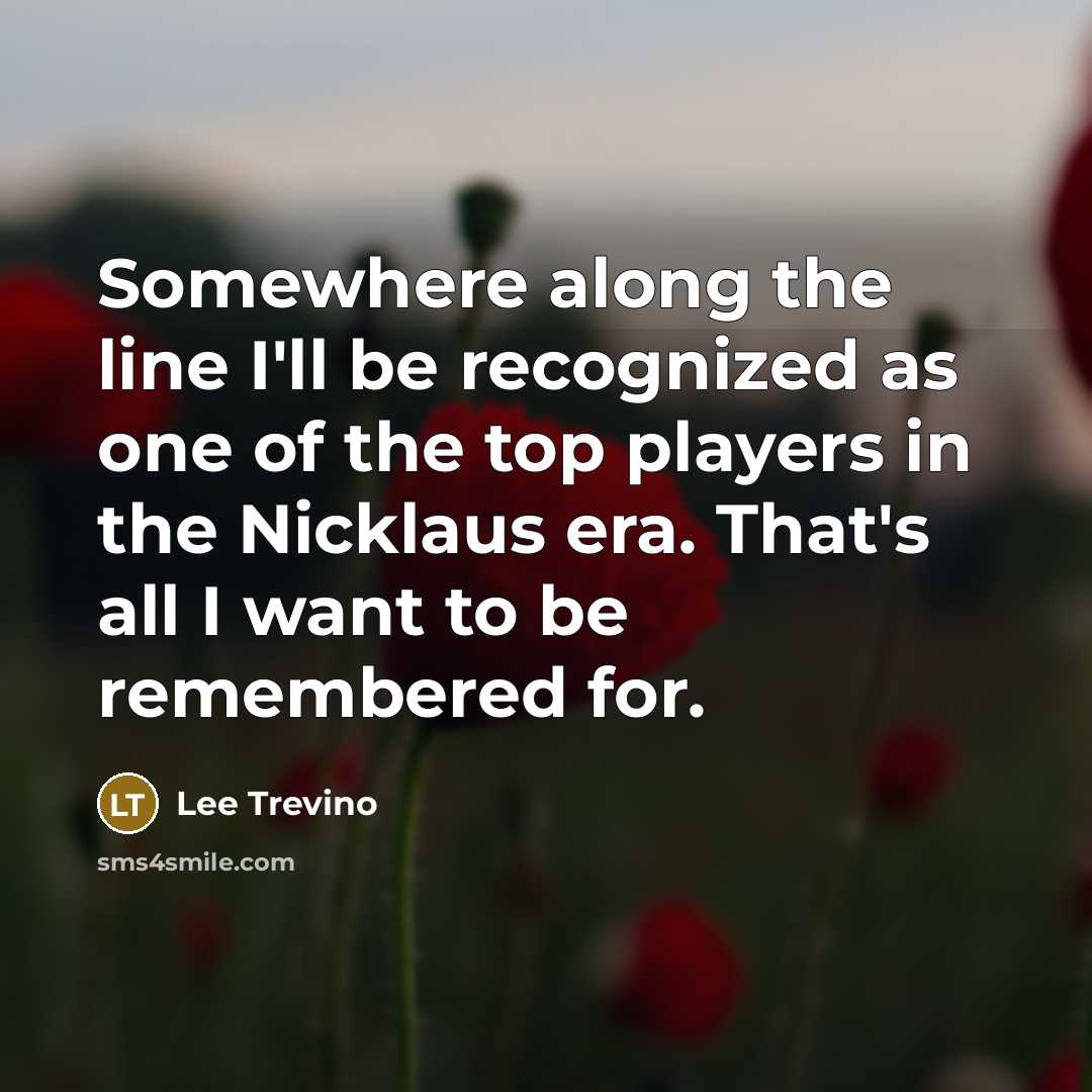 “Somewhere along the line I'll be recognized as one of…” quote by Lee Trevino