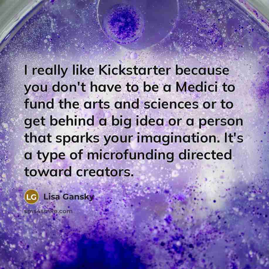 “I really like Kickstarter because you don't have to be…” quote by Lisa Gansky