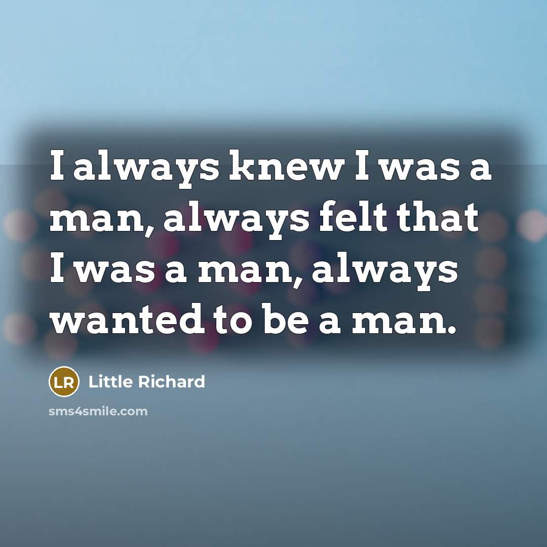 “I always knew I was a man, always felt that…” quote by Little Richard
