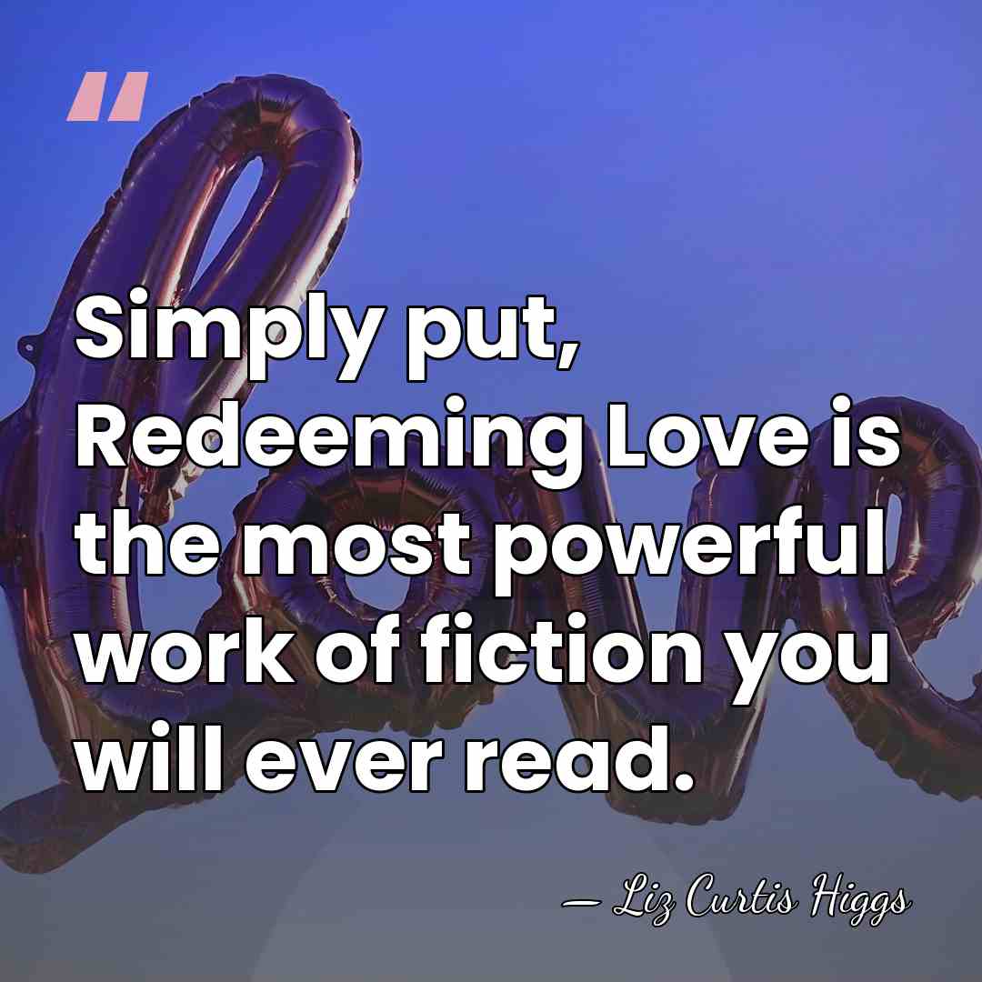 Simply put, Redeeming Love is the most powerful work of fiction you&hellip; - Liz Curtis Higgs