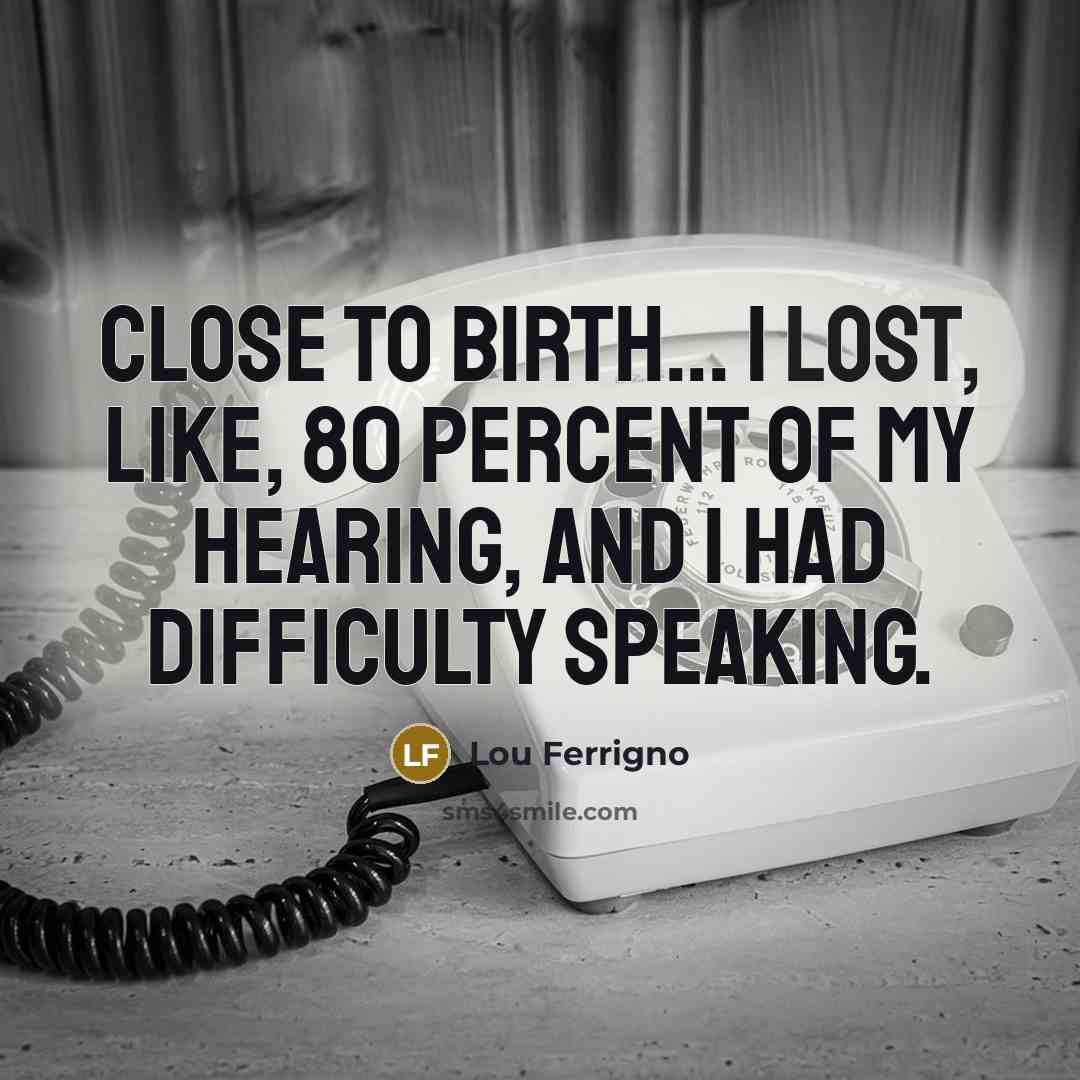 “Close to birth... I lost, like, 80 percent of my…” quote by Lou Ferrigno