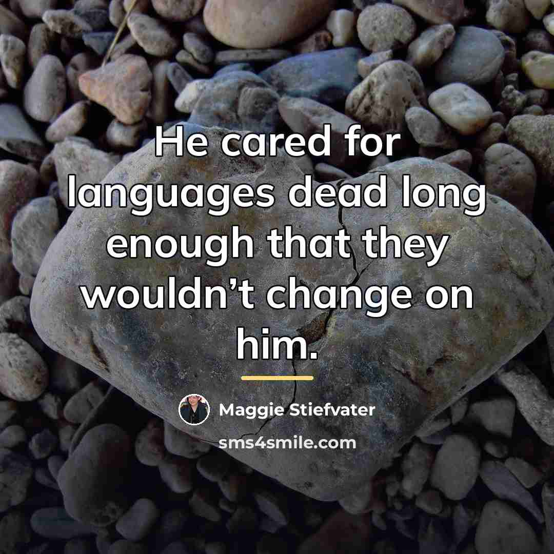 “He cared for languages dead long enough that they wouldn’t…” quote by Maggie Stiefvater