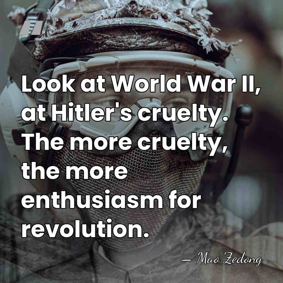 Look at World War II, at Hitler's cruelty. The more cruelty, the&hellip; - Mao Zedong