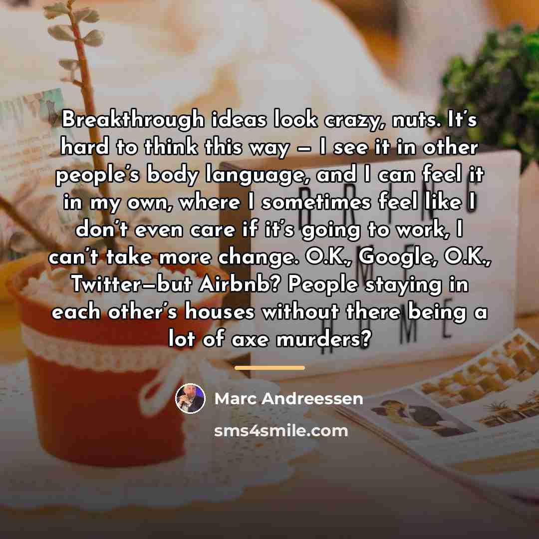 “Breakthrough ideas look crazy, nuts. It’s hard to think this…” quote by Marc Andreessen