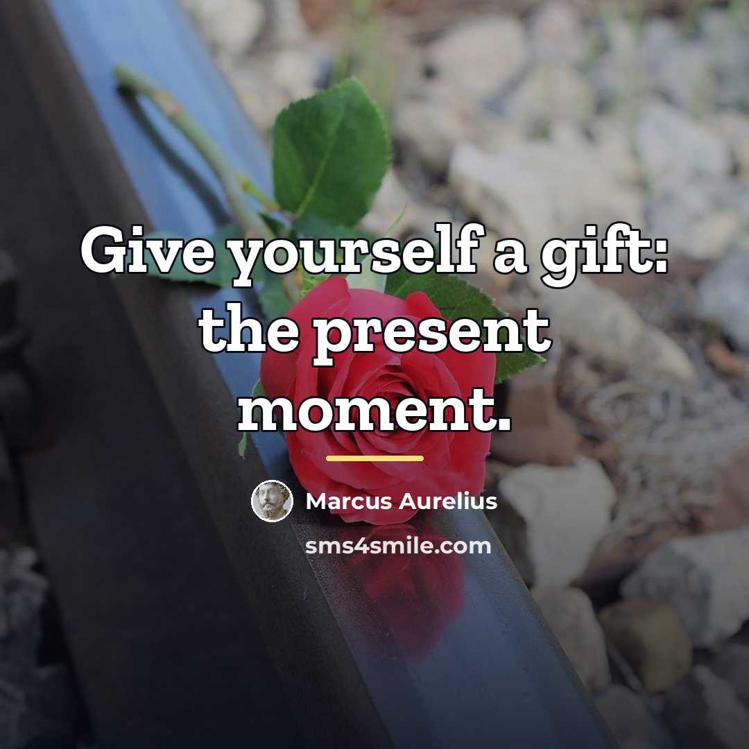“Give yourself a gift: the present moment.…” quote by Marcus Aurelius